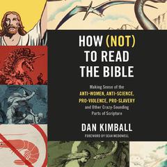 How (Not) to Read the Bible: Making Sense of the Anti-women, Anti-science, Pro-violence, Pro-slavery and Other Crazy Sounding Parts of Scripture Audiobook, by 