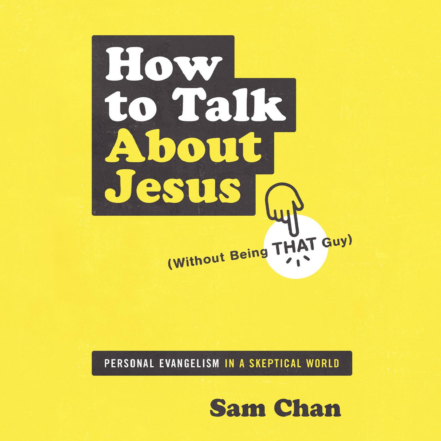 How to Talk about Jesus (Without Being That Guy): Personal Evangelism in a Skeptical World Audiobook, by Sam Chan