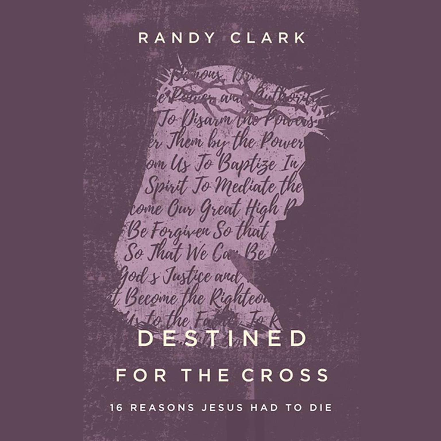 Destined for the Cross: 16 Reasons Jesus Had to Die Audiobook, by Randy Clark