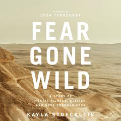 Fear Gone Wild: A Story of Mental Illness, Suicide, and Hope Through Loss Audiobook, by 
