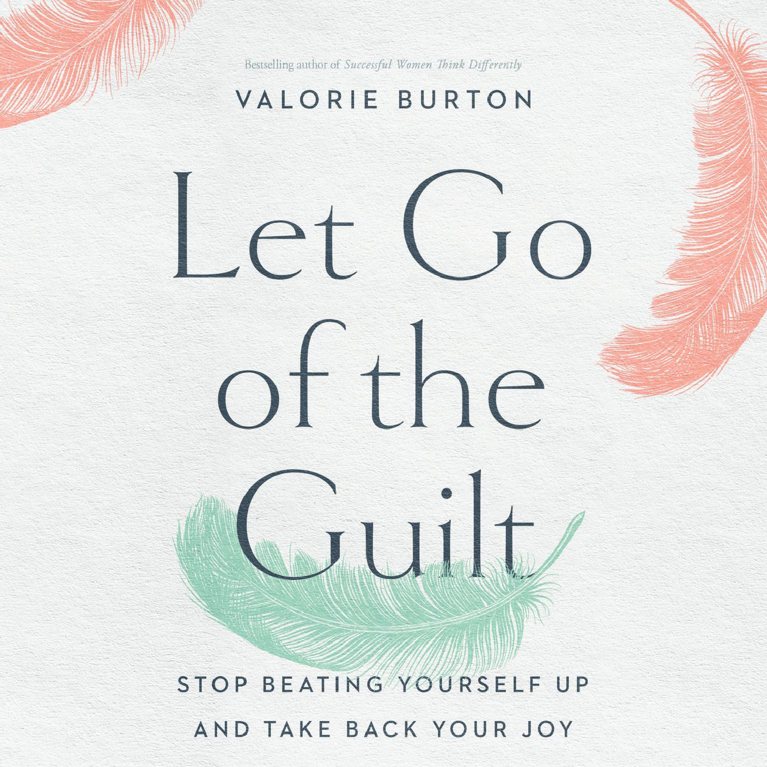 Let Go of the Guilt: Stop Beating Yourself Up and Take Back Your Joy Audiobook, by Valorie Burton