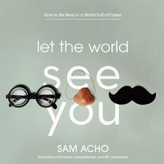 Let the World See You: How to Be Real in a World Full of Fakes Audiobook, by Sam Acho