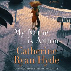 My Name is Anton: A Novel Audiobook, by Catherine Ryan Hyde