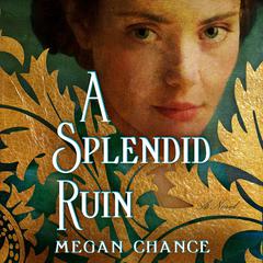 A Splendid Ruin: A Novel Audiobook, by Megan Chance