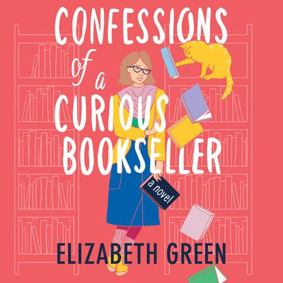Confessions of a Curious Bookseller: A Novel Audiobook, by Elizabeth Green