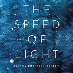 The Speed of Light: A Novel Audiobook, by Elissa Grossell Dickey
