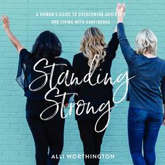 Standing Strong: A Womans Guide to Overcoming Self-Doubt and Living with Confidence Audiobook, by Alli Worthington