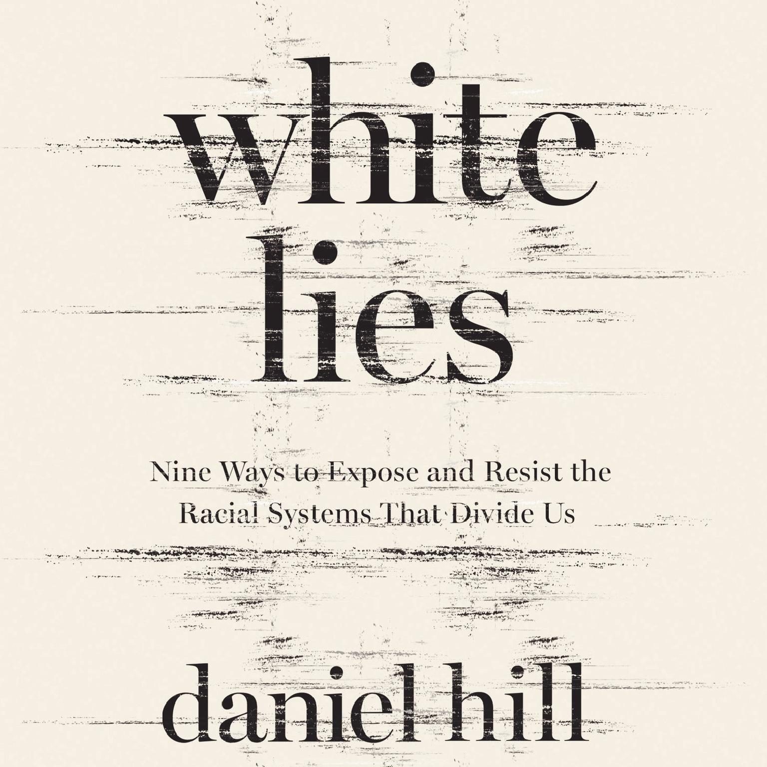 White Lies: Nine Ways to Expose and Resist the Racial Systems That Divide Us Audiobook, by Daniel Hill