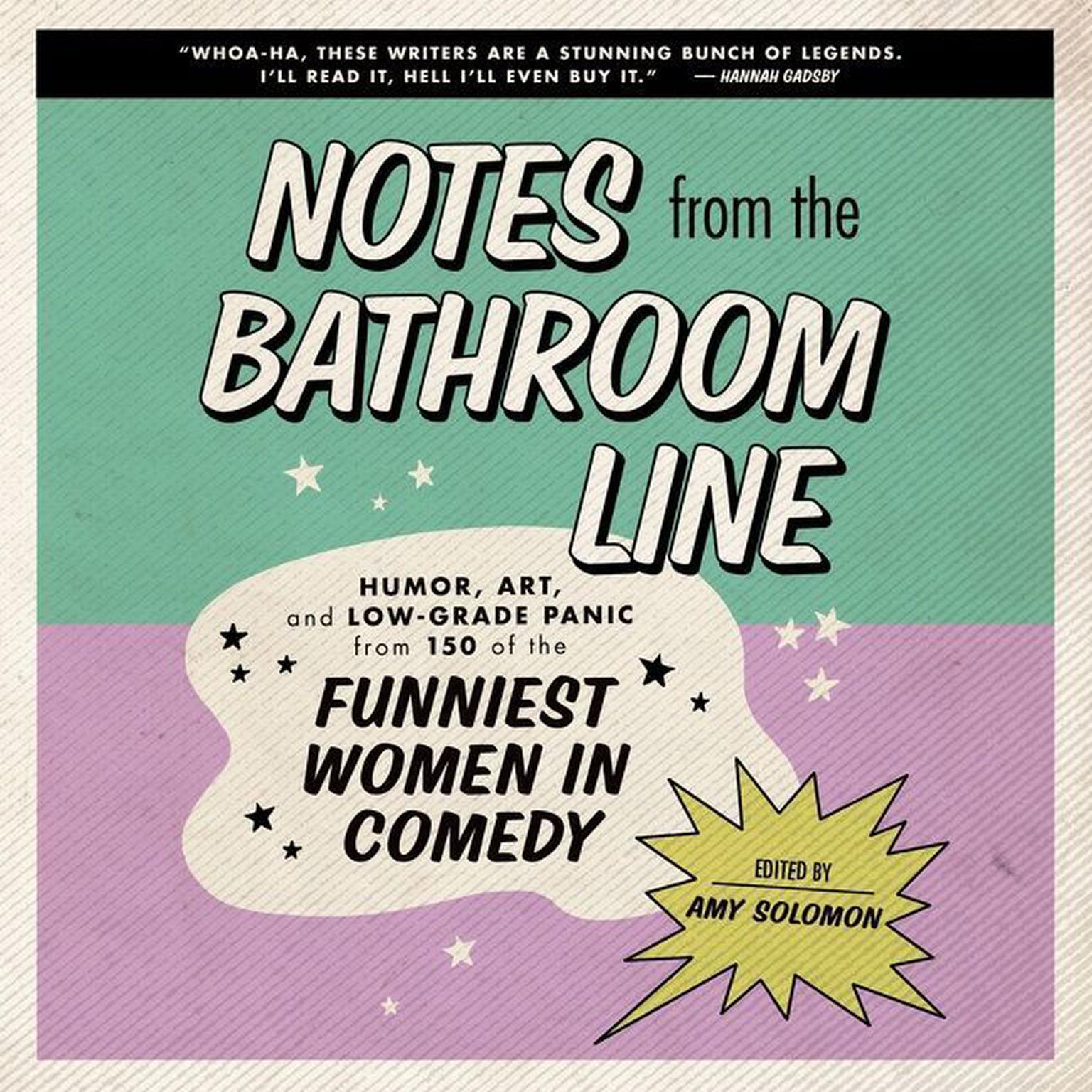 Notes From the Bathroom Line: Humor, Art, and Low-grade Panic from 150 of the Funniest Women in Comedy Audiobook, by Amy Solomon