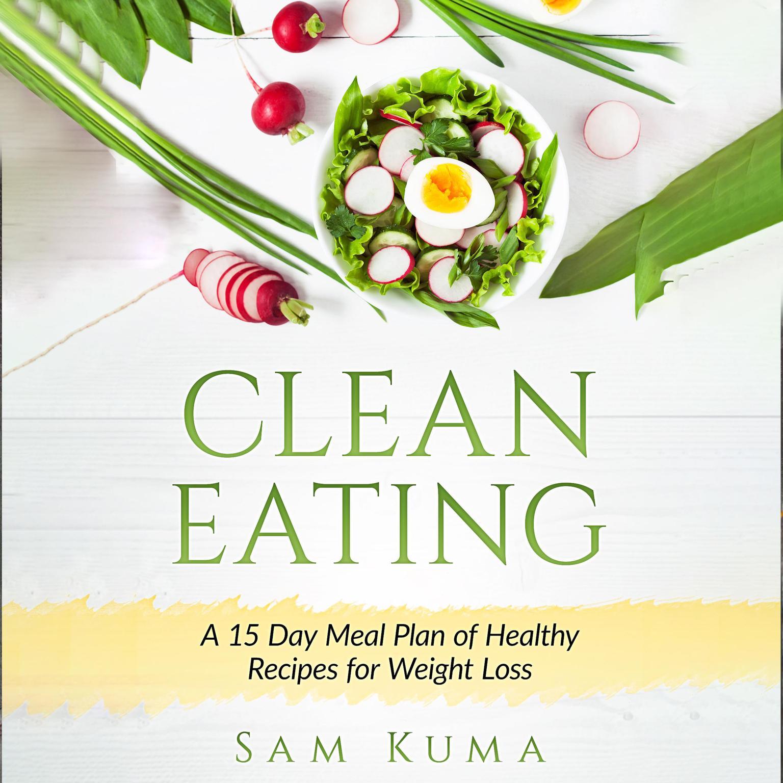 Clean Eating: : A 15 Day Meal Plan of Healthy Recipes for Weight Loss Audiobook, by Sam Kuma
