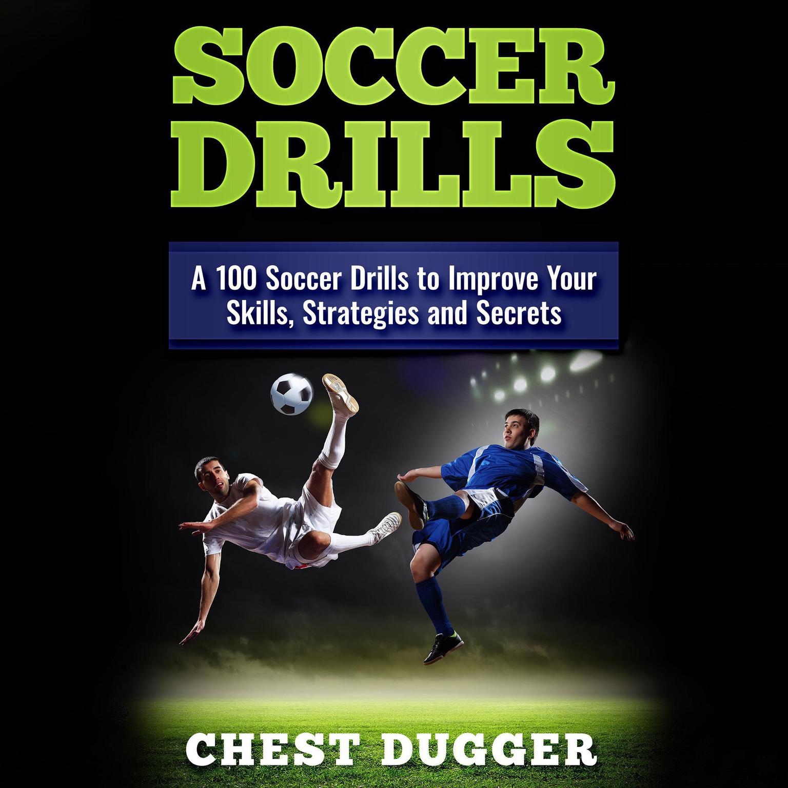 Soccer Drills: : A 100 Soccer Drills to Improve Your Skills, Strategies and Secrets Audiobook, by Chest Dugger