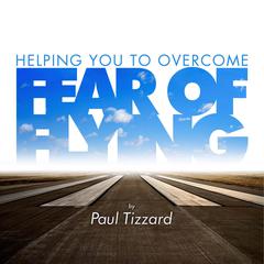 Helping you to overcome fear of flying Audiobook, by Paul Tizzard