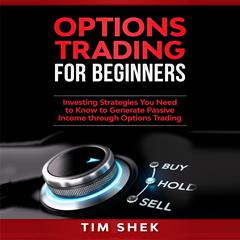 Options Trading for Beginners: Investing Strategies You Need to Know to Generate Passive Income through Options Trading Audiobook, by Tim Shek