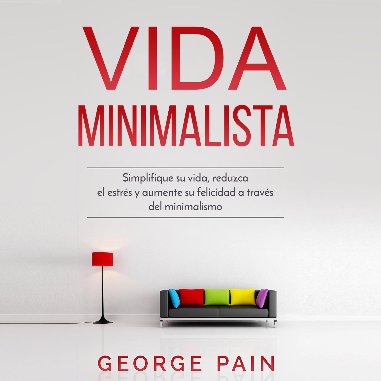 Vida Minimalista: Simplifique su vida, reduzca el estrés y aumente su felicidad a través del minimalismo Audiobook, by Jorge Pain