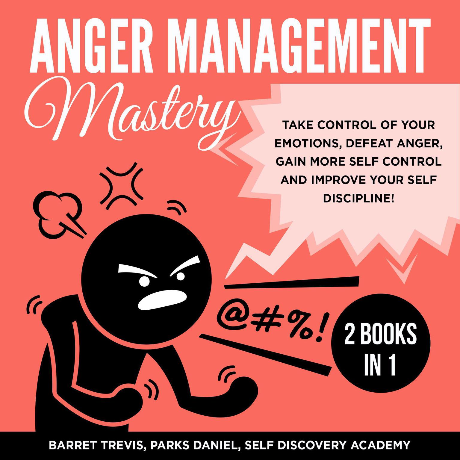 Anger Management Mastery 2 Books in 1: : take control of your Emotions, defeat Anger, gain more Self Control and improve your Self Discipline! Audiobook, by Parks Daniel