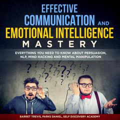 Effective Communication and Emotional Intelligence Mastery 2 Books in 1: : Everything You need to know about Persuasion, NLP, Mind Hacking and Mental Manipulation Audiobook, by Parks Daniel