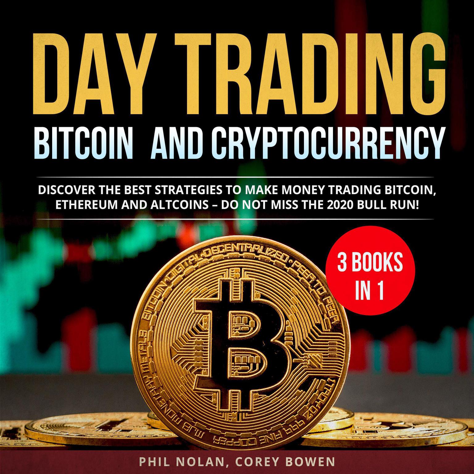 Day trading Bitcoin and Cryptocurrency 3 Books in 1:: Discover the best Strategies to make Money trading Bitcoin, Ethereum and Altcoins – Do not miss the 2020 Bull Run! Audiobook, by Phil Nolan