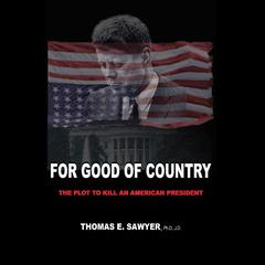 For Good of Country: The Plot to Kill an American President Audiobook, by Thomas E. Sawyer