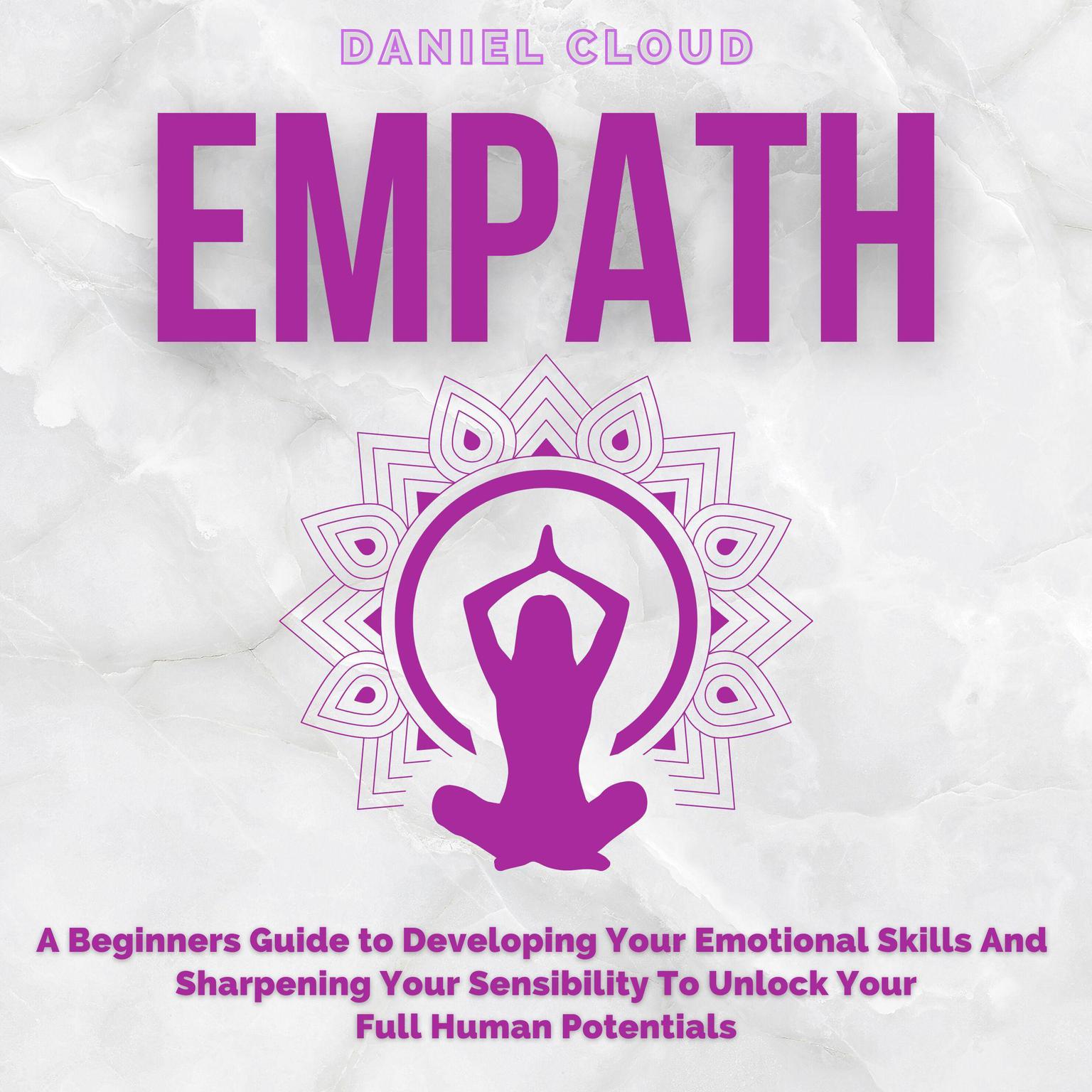 Empath; A Beginners Guide to Developing Your Emotional Skills and Sharpening your Sensibility to Unlock Your Full Human Potentials Audiobook, by Daniel Cloud