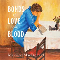 Bonds of Love & Blood: Short Stories Audiobook, by Marylee MacDonald