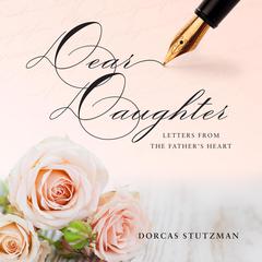Dear Daughter - Letters From The Fathers Heart Audiobook, by Dorcas Stutzman