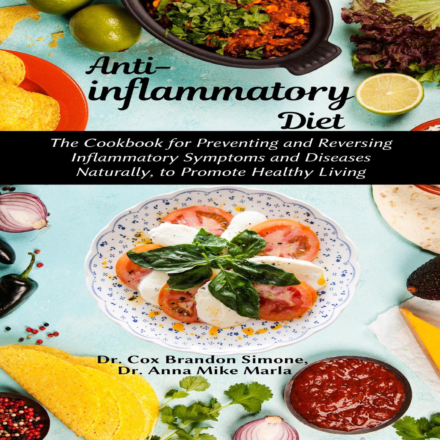 Anti-inflammatory Diet: : The Cookbook for Preventing and Reversing Inflammatory Symptoms and Diseases Naturally, to Promote Healthy Living Audiobook, by Anna Mike Marla