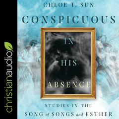 Conspicuous in His Absence: Studies in the Song of Songs and Esther Audiobook, by Chloe Sun