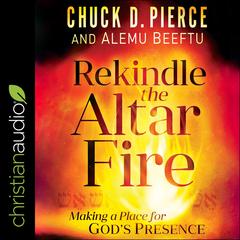 Rekindle the Altar Fire: Making a Place for God's Presence Audiobook, by Alemu Beeftu