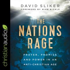 The Nations Rage: Prayer, Promise and Power in an Anti-Christian Age Audiobook, by David Sliker