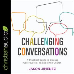 Challenging Conversations: A Practical Guide to Discuss Controversial Topics in the Church Audiobook, by 