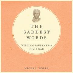 The Saddest Words: William Faulkners Civil War Audiobook, by Michael Gorra
