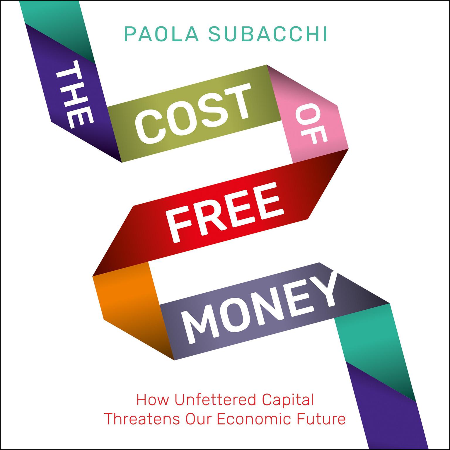 The Cost of Free Money: How Unfettered Capital Threatens Our Economic Future Audiobook, by Paola Subacchi