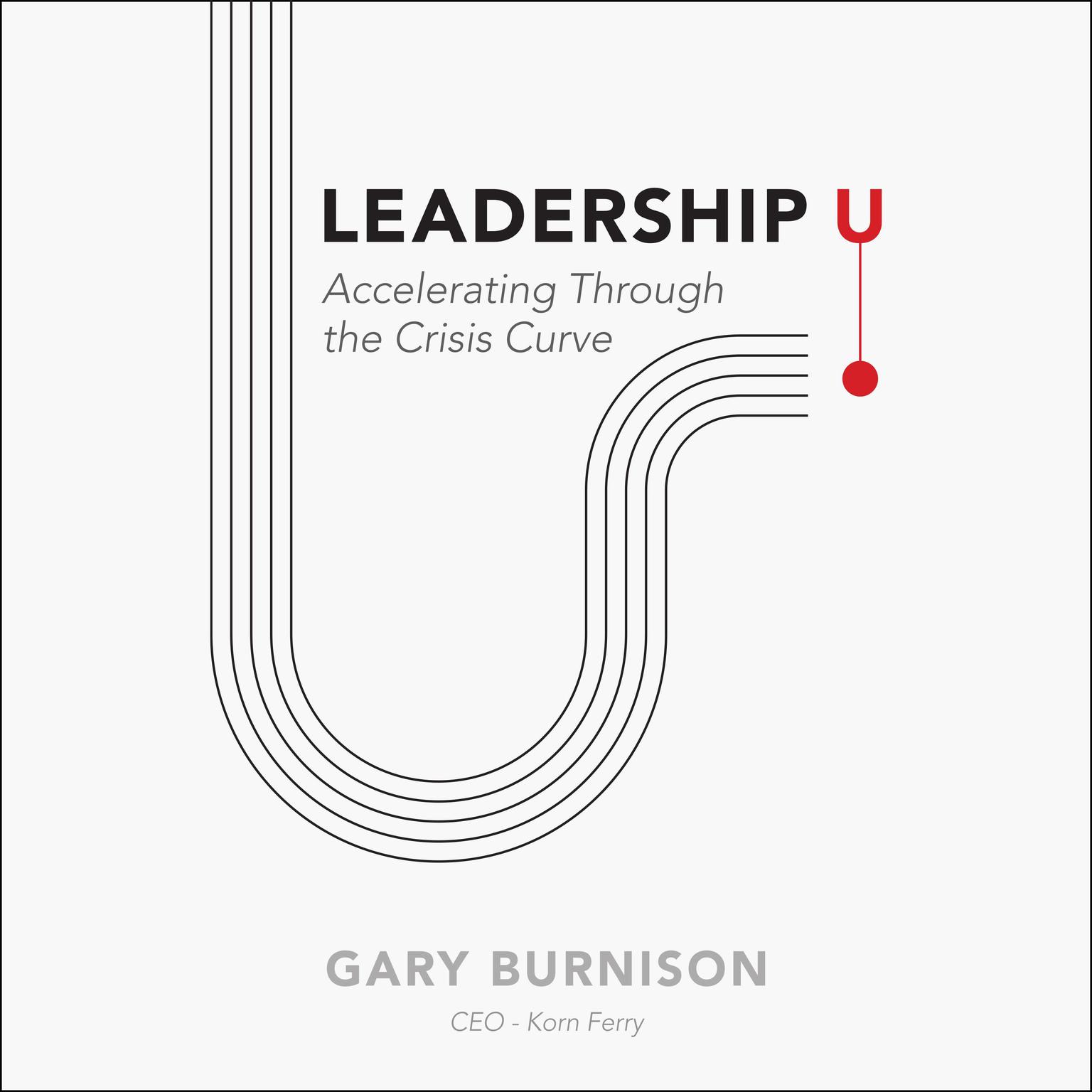 Leadership U: Accelerating Through the Crisis Curve Audiobook, by Gary Burnison