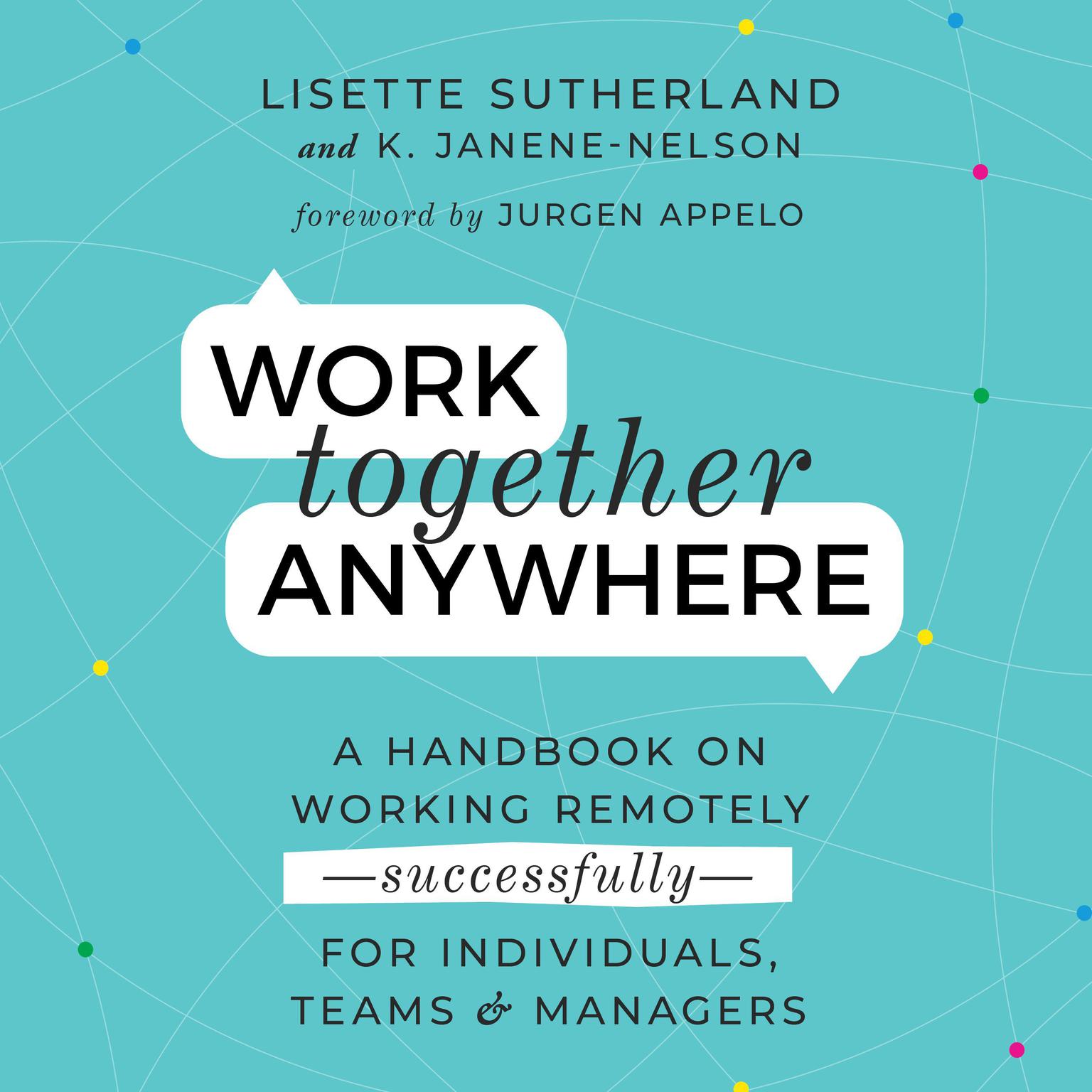 Work Together Anywhere: A Handbook on Working Remotely -Successfully - for Individuals, Teams, and Managers Audiobook, by Kirsten Janene-Nelson