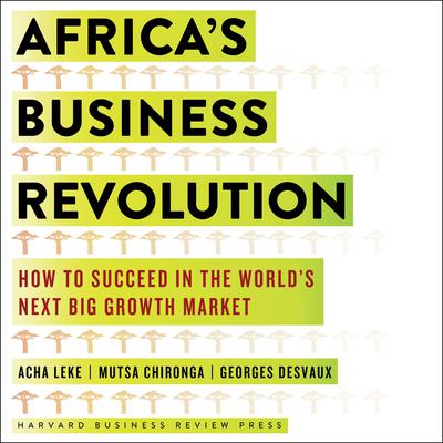 Africa's Business Revolution: How to Succeed in the World's Next Big Growth Market Audiobook, by 
