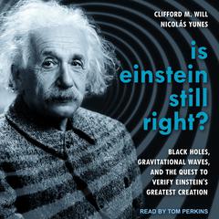 Is Einstein Still Right?: Black Holes, Gravitational Waves, and the Quest to Verify Einsteins Greatest Creation Audiobook, by Clifford M. Will