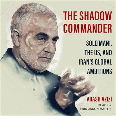 The Shadow Commander: Soleimani, the US, and Iran’s Global Ambitions Audiobook, by 
