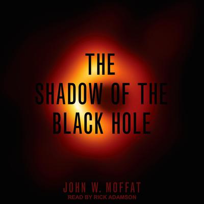 The Shadow of the Black Hole Audiobook, by John W. Moffat