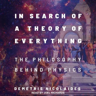In Search of a Theory of Everything: The Philosophy Behind Physics Audiobook, by Demetris Nicolaides