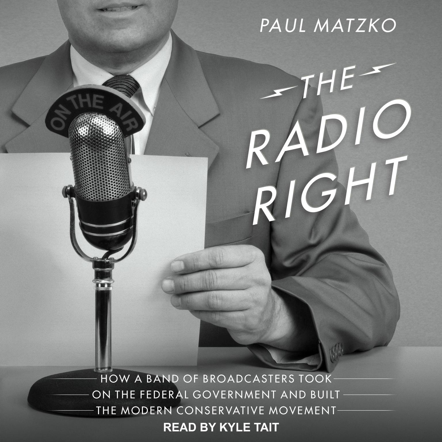 The Radio Right: How a Band of Broadcasters Took on the Federal Government and Built the Modern Conservative Movement Audiobook, by Paul Matzko