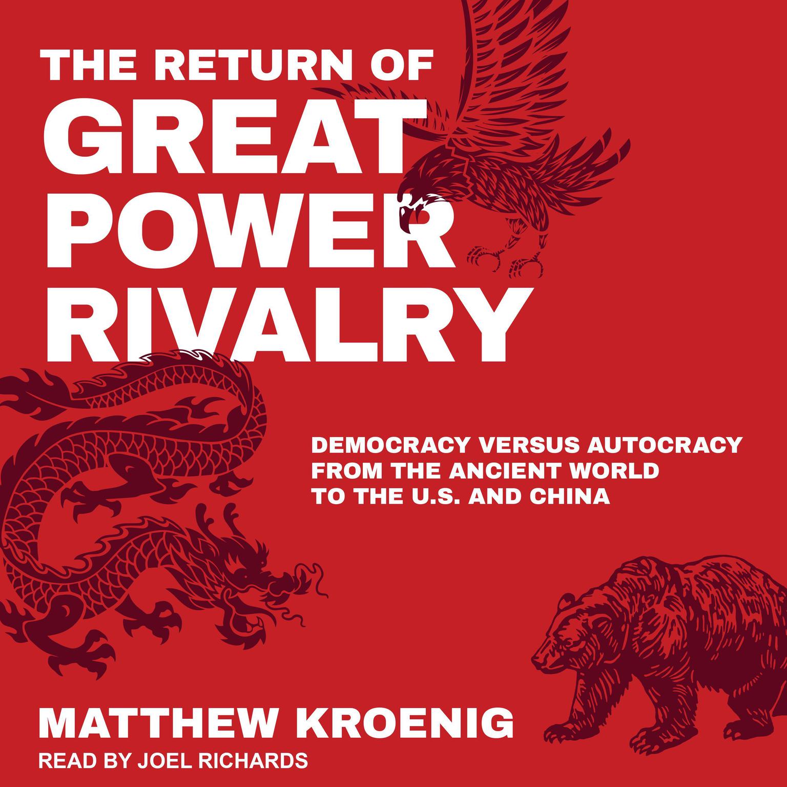 The Return of Great Power Rivalry: Democracy versus Autocracy from the Ancient World to the U.S. and China Audiobook, by Matthew Kroenig
