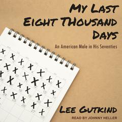 My Last Eight Thousand Days: An American Male in His Seventies Audiobook, by Lee Gutkind