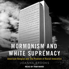 Mormonism and White Supremacy: American Religion and The Problem of Racial Innocence Audiobook, by Joanna Brooks