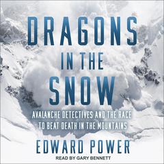 Dragons in the Snow: Avalanche Detectives and the Race to Beat Death in the Mountains Audiobook, by Ed Power
