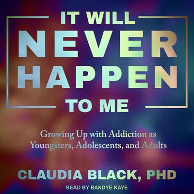 It Will Never Happen to Me: Growing Up with Addiction as Youngsters, Adolescents, and Adults Audiobook, by Claudia Black