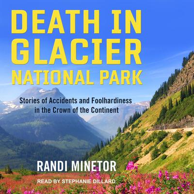 Death in Glacier National Park: Stories of Accidents and Foolhardiness in the Crown of the Continent Audiobook, by Randi Minetor