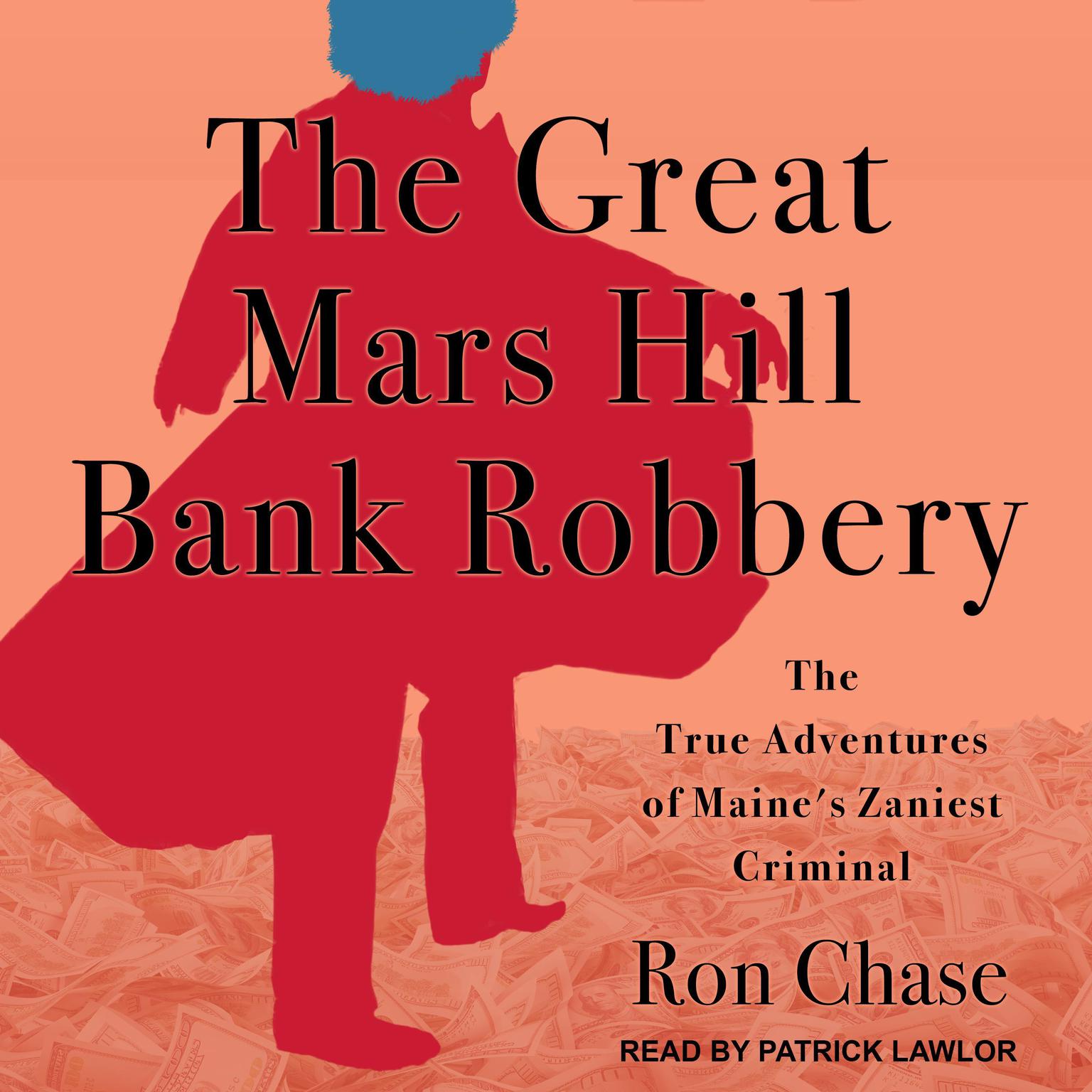The Great Mars Hill Bank Robbery: The True Adventures of Maines Zaniest Criminal Audiobook, by Ron Chase