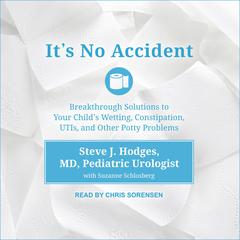 Its No Accident: Breakthrough Solutions To Your Childs Wetting, Constipation, UTIs, And Other Potty Problems Audiobook, by Stephen J. Hodges