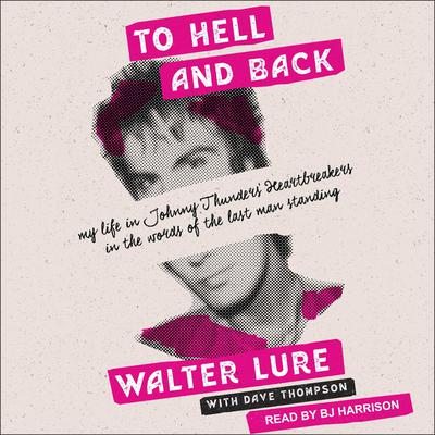 To Hell and Back: My Life in Johnny Thunders Heartbreakers, in the Words of the Last Man Standing Audiobook, by Walter Lure