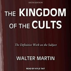 The Kingdom of the Cults: The Definitive Work on the Subject: Sixth Edition Audiobook, by 